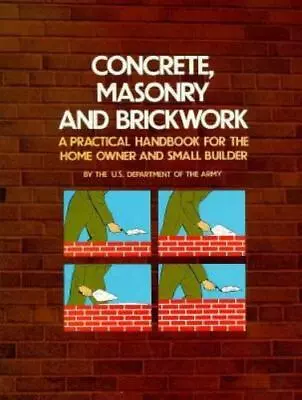 Concrete Masonry And Brickwork: A Practical Handbook For The Home Owner And... • $4.98