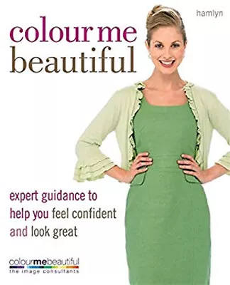 Colour Me Beautiful : Expert Guidance To Help You Feel Confident • £4.73