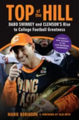 Top Of The Hill: Dabo Swinney And Clemson's Rise To College Football Greatness • $7.23