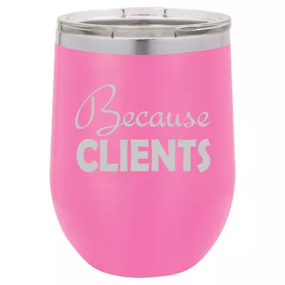 Stemless Wine Tumbler Coffee Travel Mug Glass Because Clients • $25.99