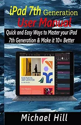 IPad 7th Generation User Manual: Quick And Easy. Hill<| • £14.92