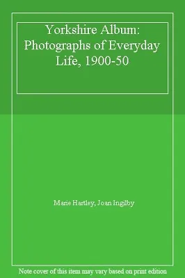 £3.61 • Buy Yorkshire Album: Photographs Of Everyday Life, 1900-50 By Marie Hartley, Joan I