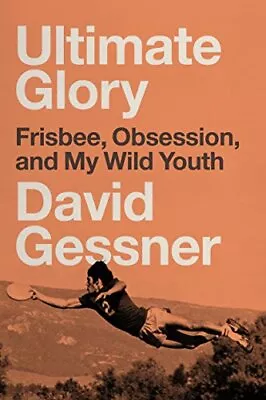 £8.99 • Buy Ultimate Glory: Frisbee, Obsession, ..., Gessner, David