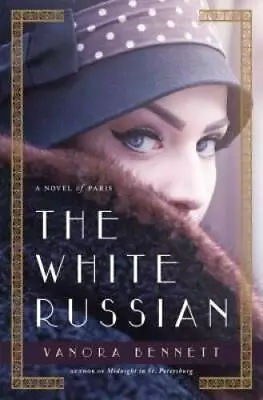 The White Russian: A Novel Of Paris - Hardcover By Bennett Vanora - VERY GOOD • $4.48