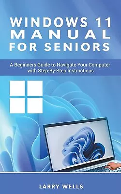 Larry Wells Windows 11 Manual For Seniors (Paperback) • $19.21