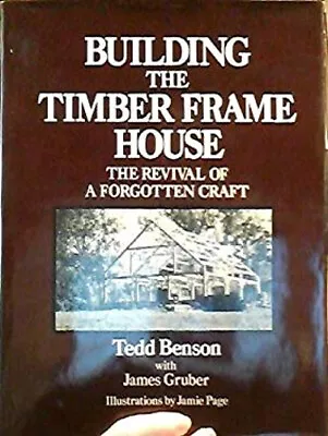 Building The Timber Frame House : The Revival Of A Forgotten Craf • $52.96