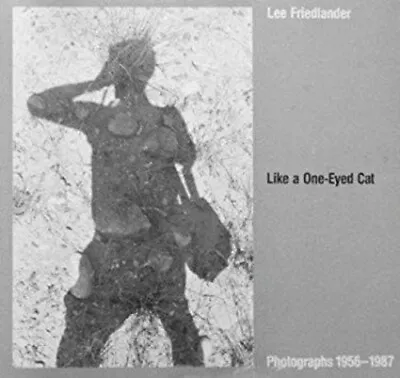 Like A One-Eyed Cat : Photographs By Lee Friedlander 1956-1987 H • $31.89