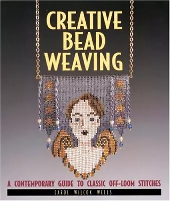 Creative Bead Weaving: A Contemporary Guide To Classic Off-loom .9781579900809 • £2.57