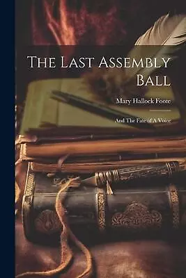 The Last Assembly Ball; And The Fate Of A Voice By Mary Hallock Foote Paperback  • $43.99