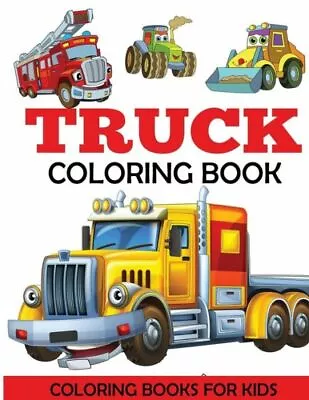 Truck Coloring Book: Kids Coloring Book With Monster Trucks Fire Trucks D... • $11.74