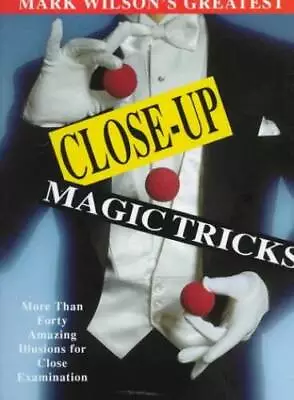 Mark Wilsons Greatest Close-Up Magic Tricks: More Than Forty Amazing Ill - GOOD • $3.98