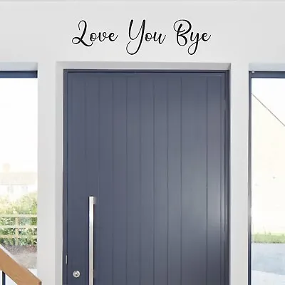 Love You Bye | Front Door Decal Sticker Wall Hallway Vinyl Words • £4.99