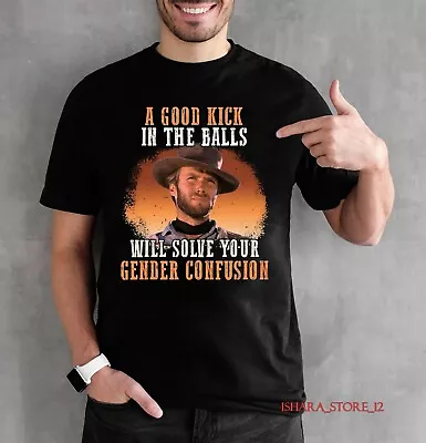 A Good Kick In The Balls Clint Eastwood Shirt CD213 • $7.89