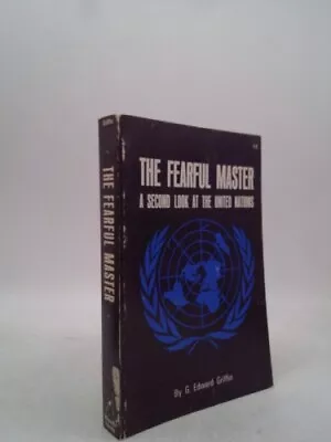 Fearful Master: A Second Look At The United Nations By Griffin G. Edward • $51