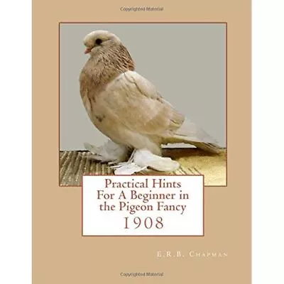 Practical Hints For A Beginner In The Pigeon Fancy - Paperback NEW Chapman Roge • £9.98