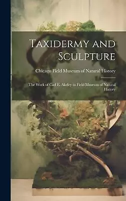 Taxidermy And Sculpture: The Work Of Carl E. Akeley In Field Museum Of Natural H • $40.78