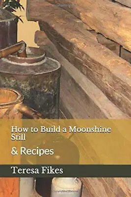 How To Build A Moonshine Still: & Recipes (Homesteading) (Volume 1) • $24.99