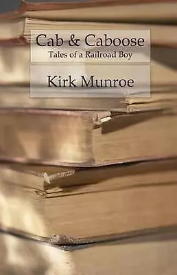 Cab & Caboose: The Story Of A Railroad Boy By Kirk Munroe (English) Paperback Bo • $14.32