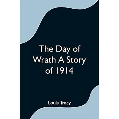 The Day Of Wrath A Story Of 1914 By Louis Tracy (Paperb - Paperback NEW Louis Tr • £12.30