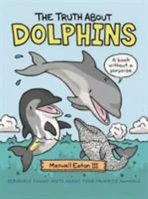 The Truth About Dolphins: Seriously Funny Facts About Your Favorite Animals [The • $4.47