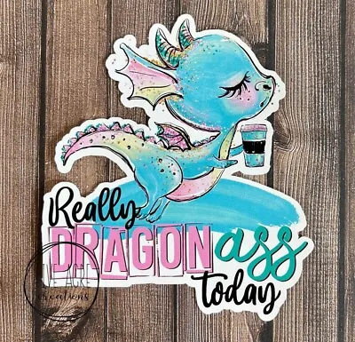 Funny Waterproof Sticker - Really Dragon Today - Cute Coffee Decal - Car Decal  • $5