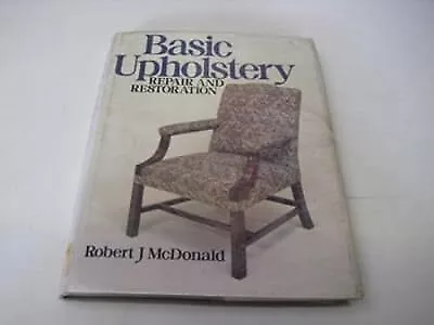 Basic Upholstery Repair And Restoration McDonald Robert J. Used; Good Book • £2.85