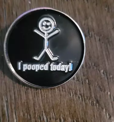 I Pooped Today -  Pin Brooch - FREE SHIPPING Funny • $4.99