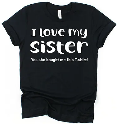 I Love My Sister T-Shirt Funny Gift For Sister Gift For Brother From Sister • £15.95