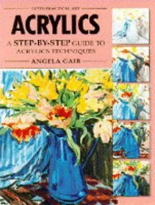 Acrylics: A Step-by-step Guide To Acrylic Techniques (Practical .9781852384197 • £2.88