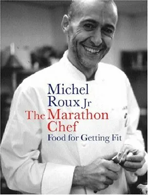 The Marathon Chef: Food For Getting Fit By Michel Roux Jr. 9780297843092 • £3.50