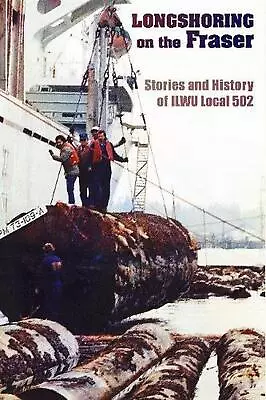 Longshoring On The Fraser: Stories And History Of ILWU Local 502 By Chris Madsen • $35.31