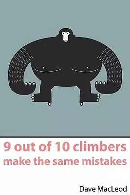9 Out Of 10 Climbers Make The Same Mistakes: Navigation Through The Maze Of Advi • £30.99