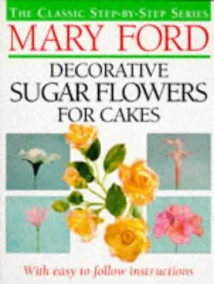 Decorative Sugar Flowers For Cakes (The Classic Step-by-step Series) Ford Mary • $14.32