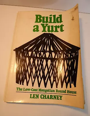 BUILD A YURT (Low Cost Mongolian Round House) Len Charney.  1974. Paperback. • $10