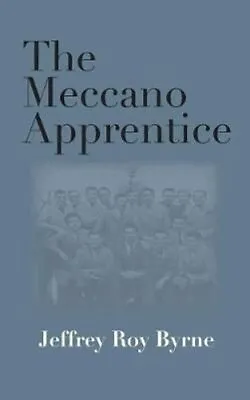 The Meccano Apprentice By Jeffrey Roy Byrne 9781782225331 | Brand New • £10.99