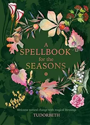 A Spellbook For The Seasons: Welcome Natural Change With Magical • £9.85