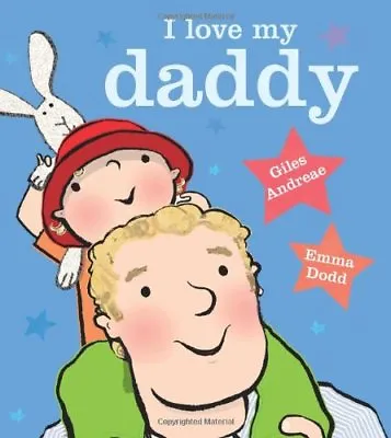 I Love My Daddy By Giles Andreae Emma Dodd • £3.50