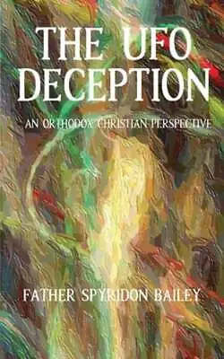 The UFO Deception By Father Spyridon Bailey: New • $20.25