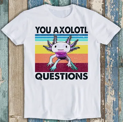 You Axolotl Questions Ambystoma Mexican Walking Fish Funny Tee T Shirt M1448 • £6.35