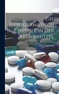 Die Hypodermatische Injection Der Arzneimittel By Albert Eulenburg Hardcover Boo • $45.82