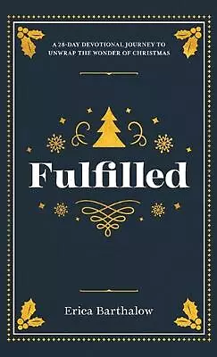 Fulfilled: A 28-Day Devotional Journey To Unwrap The Wonder Of Christmas By Eric • $29.73