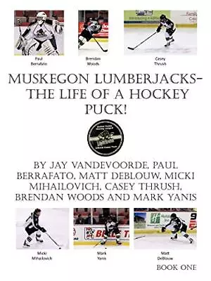 MUSKEGON LUMBERJACKS-THE LIFE OF A HOCKEY PUCK! By Jay Vandevoorde **Excellent** • $19.95