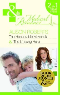 The Honourable Maverick/The Unsung Hero (Mills & Boon Medical) By Alison Robert • £2.74