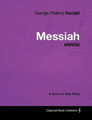 George Frideric Handel - Messiah - HWV56 - A Score For Solo Piano Handel Georg • £13.56