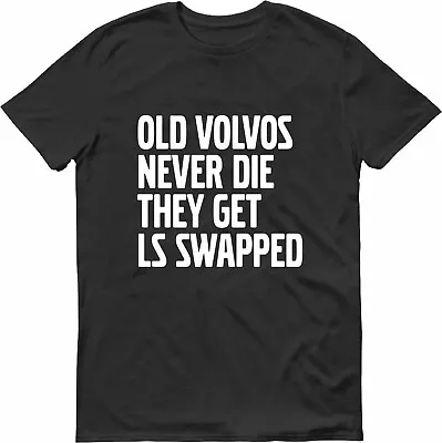 OLD VOLVOS NEVER DIE THEY GET LS SWAPPED T-shirt • $33