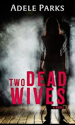 Two Dead Wives: A Psychological Thriller By Adele Parks Hardcover Book • $117.77