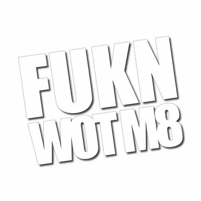 F#kn Wot M8 Sticker / Decal - Funny Straya Aussie Kiwi Ute 4x4 Rude • $6.85