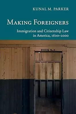 Making Foreigners: Immigration And Citizenship Law In America 1600-2000 By Kunal • £27.40