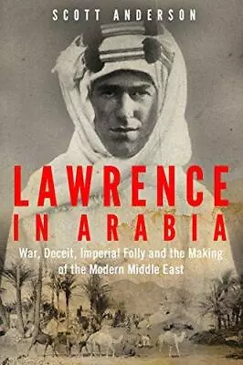 Lawrence In Arabia: War Deceit Imperial Folly And The Making Of The Modern Mid • £6.60