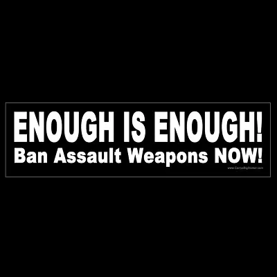 Enough Is Enough! Ban Assault Weapons! BUMPER STICKER Or MAGNET Control Anti Gun • $4.99